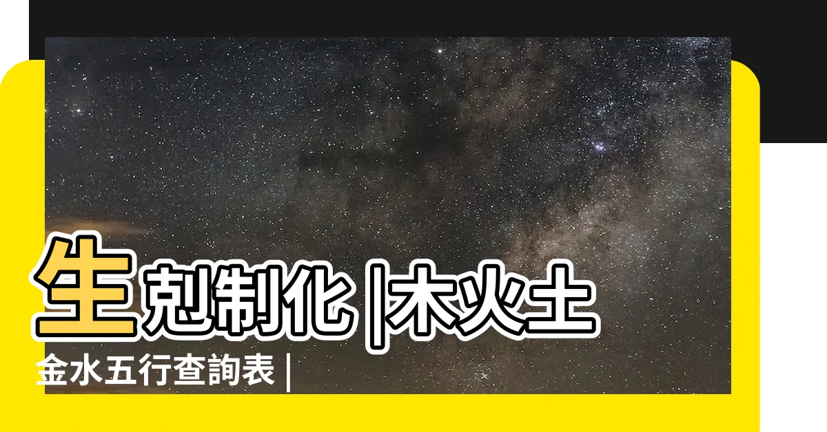 【火剋土】生剋制化 |木火土金水五行查詢表 |五行生剋 |