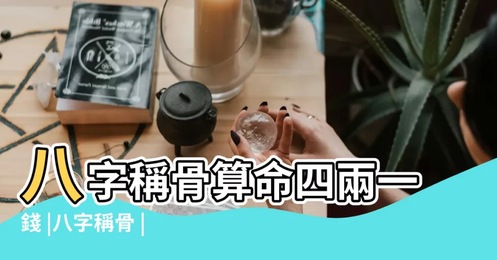 八字稱骨算命四兩一錢 |八字稱骨 |八字稱骨算命四兩一錢 |【4兩1錢八字稱骨算命】