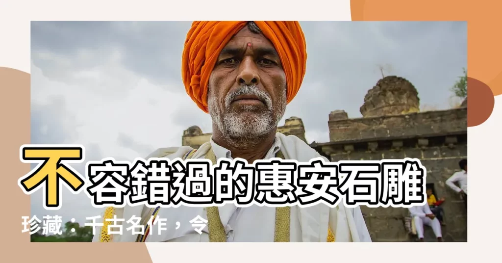 【惠安石雕】不容錯過的惠安石雕珍藏：千古名作，令人嘆為觀止