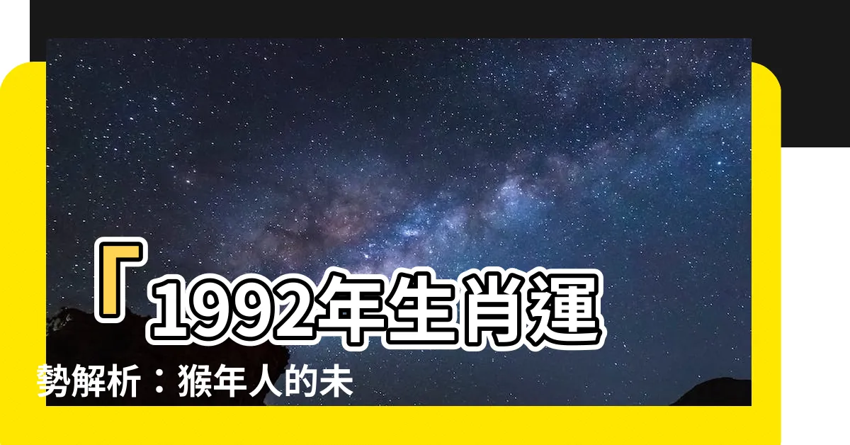 【1992生肖運勢】「1992年生肖運勢解析：猴年人的未來運程和詳細預測！」