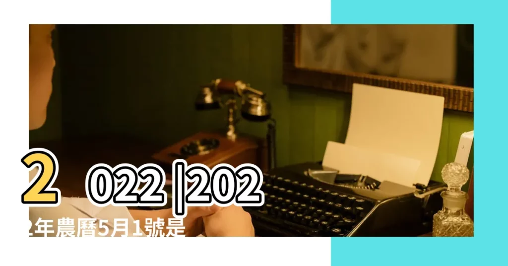 2022 |2022年農曆5月1號是陽曆幾號 |公曆2022年5月30號是什麼日子 |【公曆5月30日農曆是什麼時候】