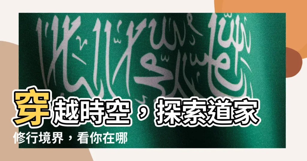 【道家修行境界】穿越時空，探索道家修行境界，看你在哪一層？