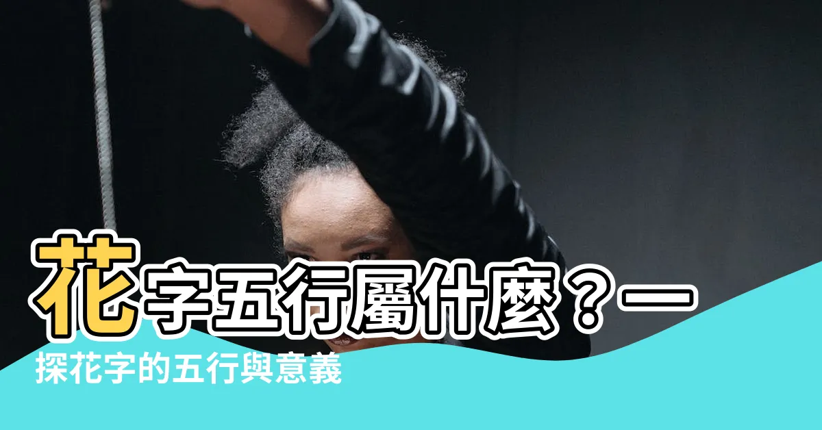 【花字五行】花字五行屬什麼？一探花字的五行與意義