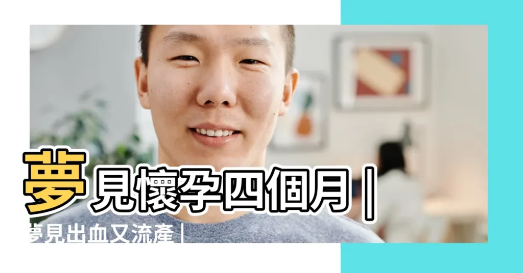 夢見懷孕四個月 |夢見出血又流產 |做夢夢見自己懷孕流產好不好 |【懷孕4個月夢見自己流產】