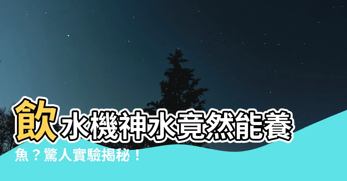 【飲水機的水可以養魚嗎】飲水機神水竟然能養魚？驚人實驗揭秘！