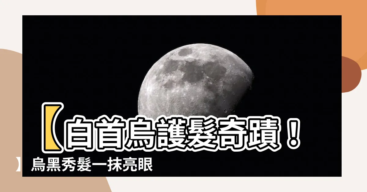 【白首烏】【白首烏護髮奇蹟！】烏黑秀髮一抹亮眼的秘密！