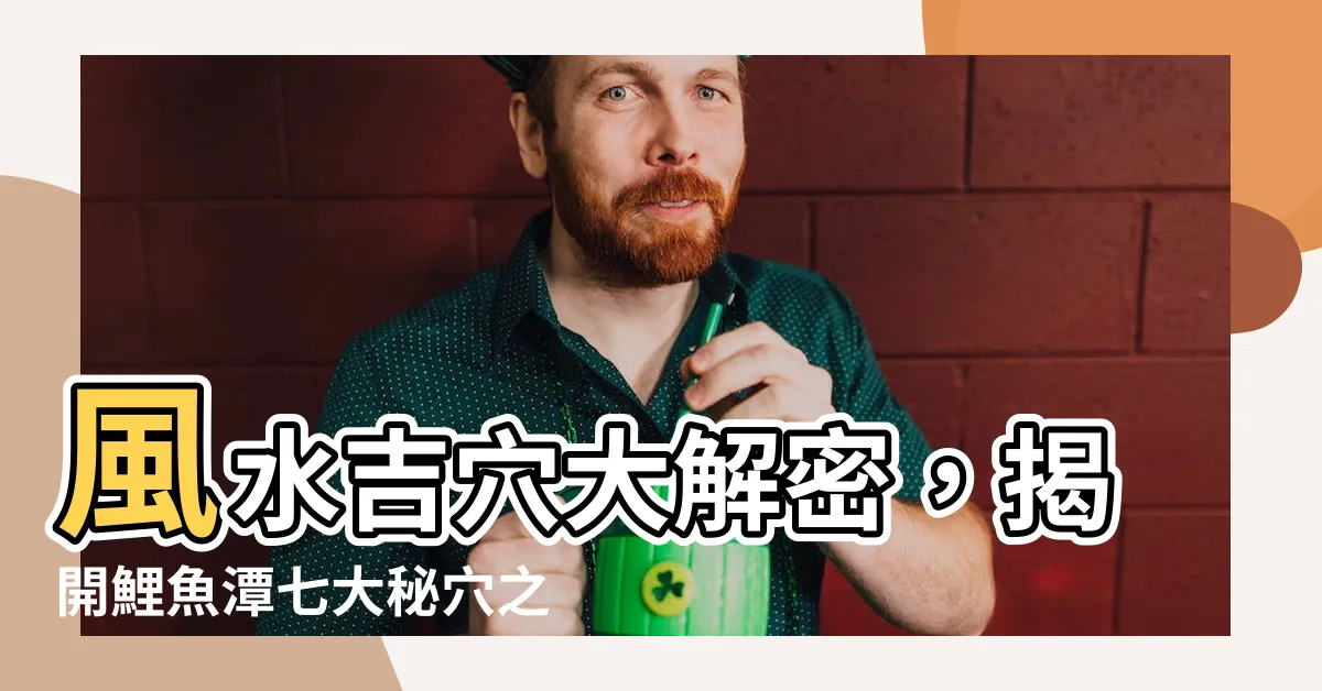 【風水 吉穴】風水吉穴大解密，揭開鯉魚潭七大秘穴之謎