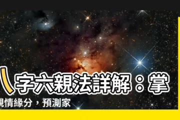 【六親法】八字六親法詳解：掌握親情緣分，預測家庭運勢
