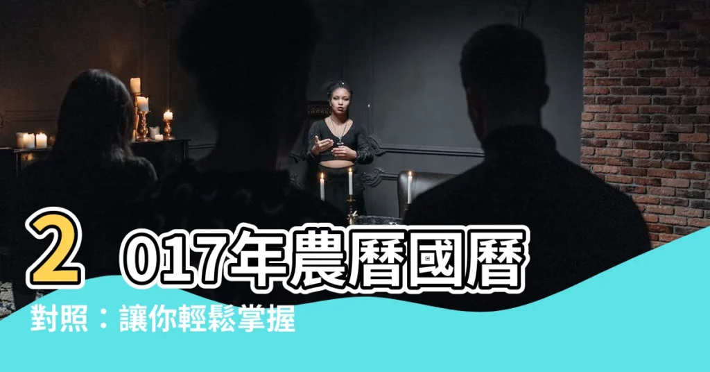 【2017年農曆國曆對照表】2017年農曆國曆對照：讓你輕鬆掌握節日假期！