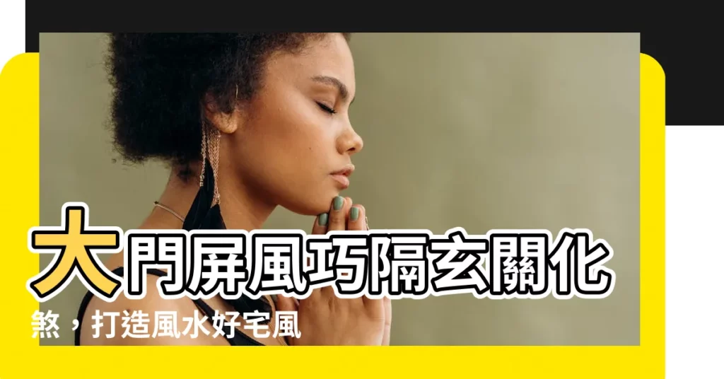【大門屏風】大門屏風巧隔玄關化煞，打造風水好宅風!