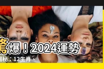 【運勢2024】驚爆！2024運勢大揭秘：12生肖、星座全方位解析！