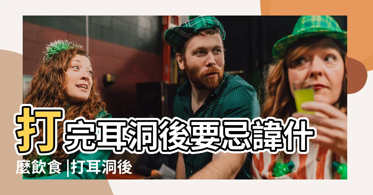 【打耳洞不能吃什麼】打完耳洞後要忌諱什麼飲食 |打耳洞後的注意事項 |打耳洞之後的注意事項 |