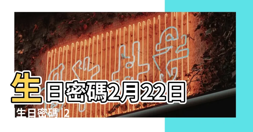 生日密碼2月22日 |生日密碼 |2月22日人的性格 |【生日密碼 2月22日】