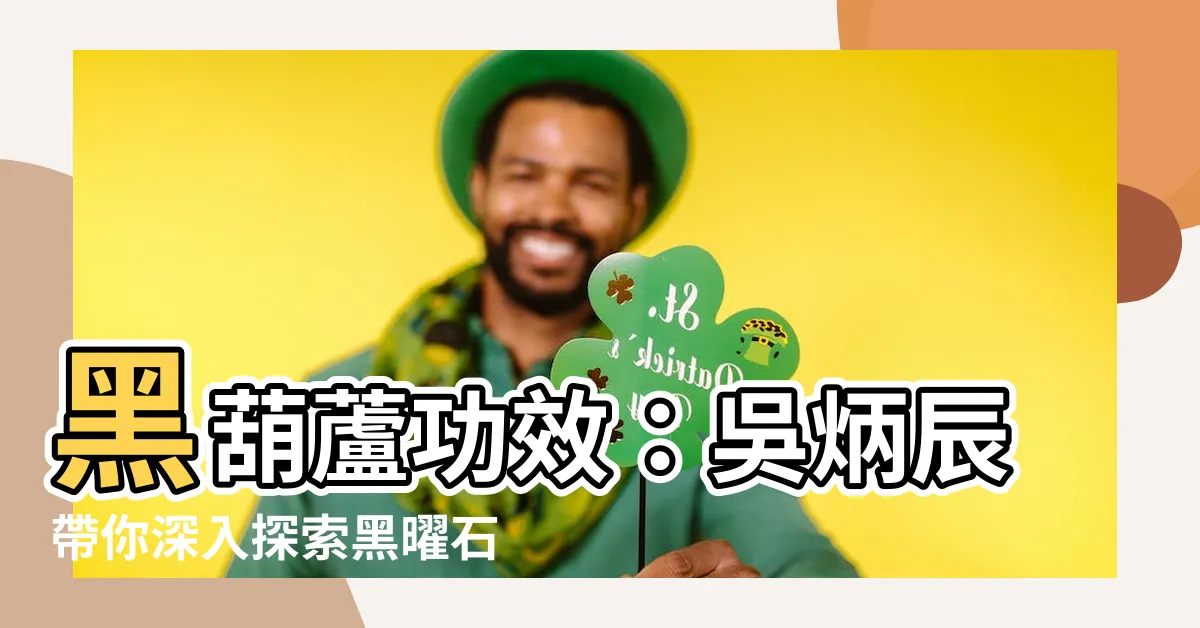 【黑葫蘆功效】黑葫蘆功效：吳炳辰帶你深入探索黑曜石葫蘆的神奇力量！