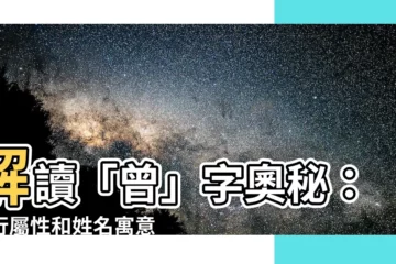 【曾五行】解讀「曾」字奧秘：五行屬性和姓名寓意大揭密