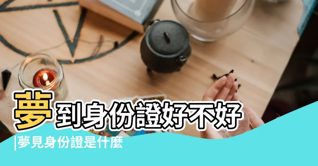 夢到身份證好不好 |夢見身份證是什麼意思 |夢見身份證是什麼意思 |【周公解夢辦身份證】