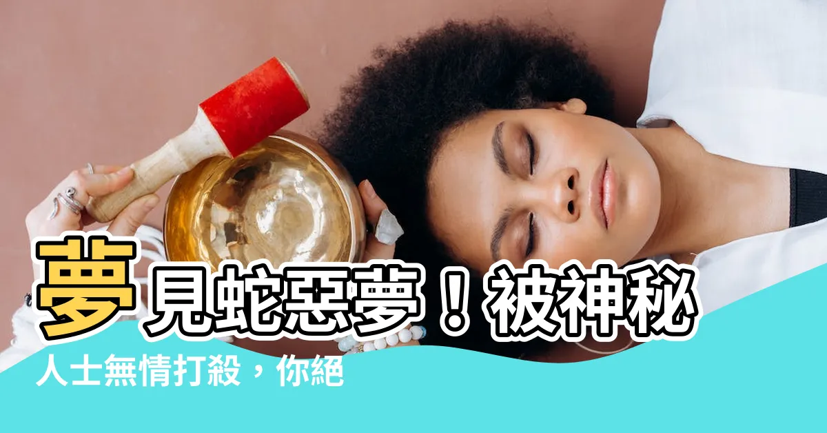 【夢見蛇被別人打死】夢見蛇惡夢！被神秘人士無情打殺，你絕對不敢想像結局！