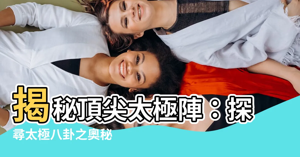 【太極陣】揭秘頂尖太極陣：探尋太極八卦之奧秘