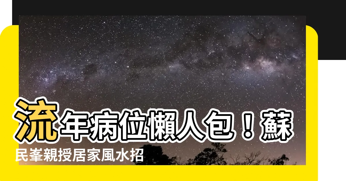 【流年病位】流年病位懶人包！蘇民峯親授居家風水招財化煞