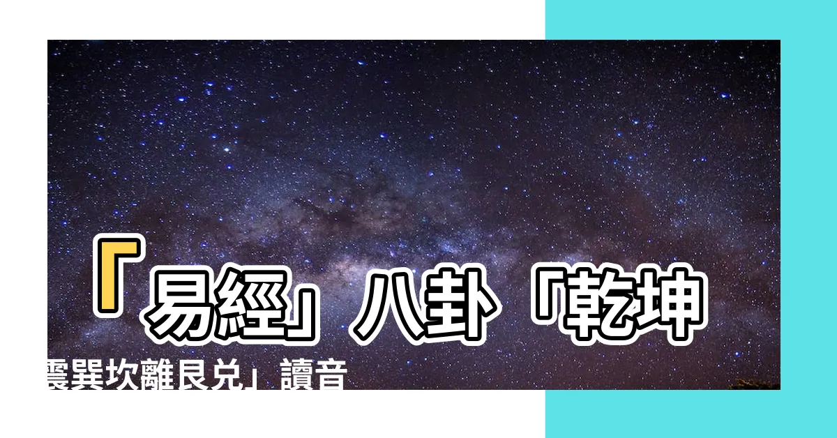 【乾坤震巽坎離艮兑讀音】「易經」八卦「乾坤震巽坎離艮兑」讀音秘笈，一秒搞定！