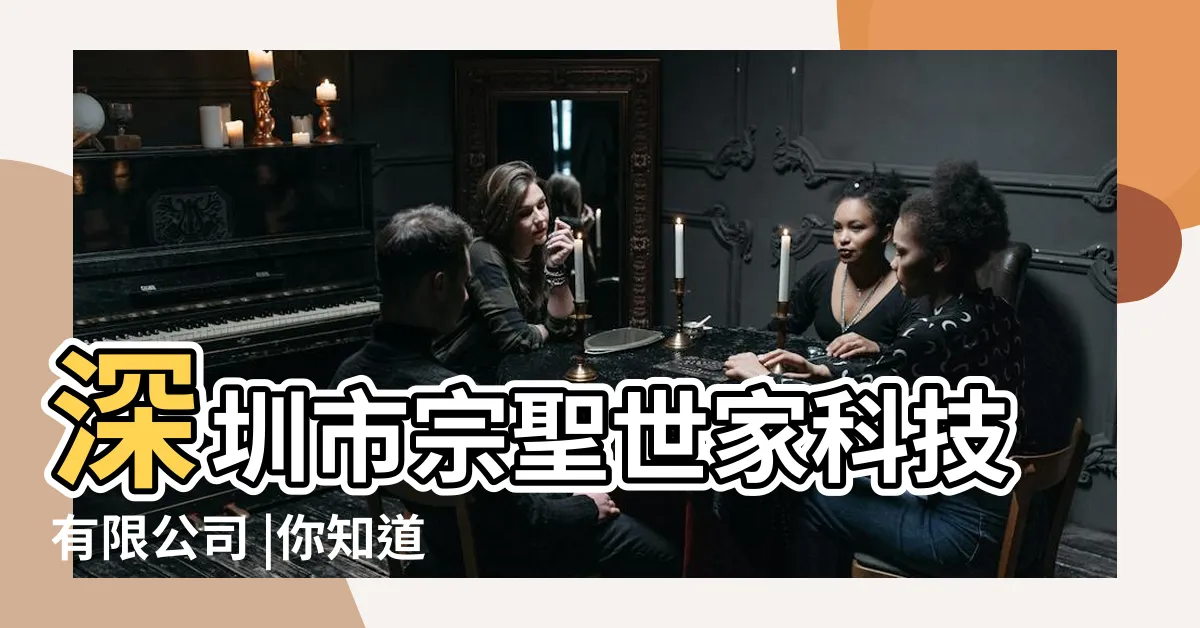 【宗聖世家】深圳市宗聖世家科技有限公司 |你知道是哪個 |號稱宗聖世家 |