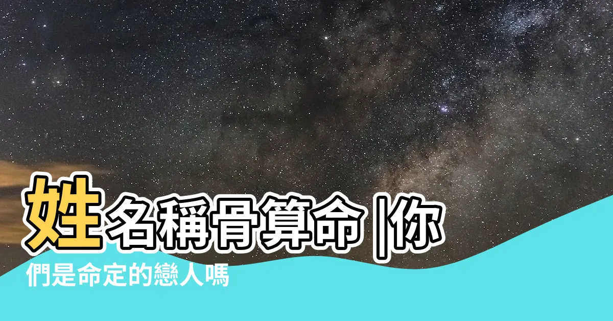 【免費出生年月日配對】姓名稱骨算命 |你們是命定的戀人嗎 |出生年月日看你們的速配指數 |