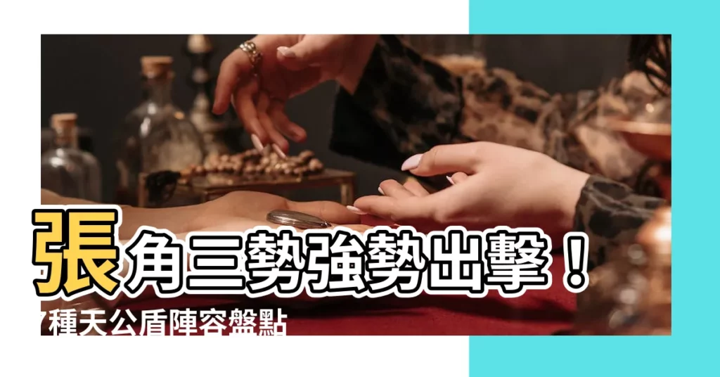 【張角 三勢】張角三勢強勢出擊！7種天公盾陣容盤點，戰力爆棚！