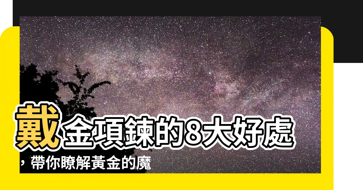 【帶金項鍊好處】戴金項鍊的8大好處，帶你瞭解黃金的魔力！