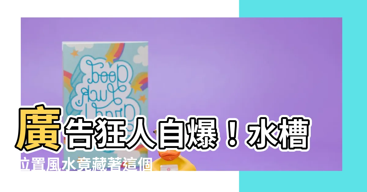 【水槽位置 風水】廣告狂人自爆！水槽位置風水竟藏著這個驚人秘密！