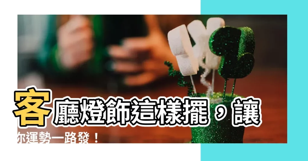 【客廳 燈 風水】客廳燈飾這樣擺，讓你運勢一路發！