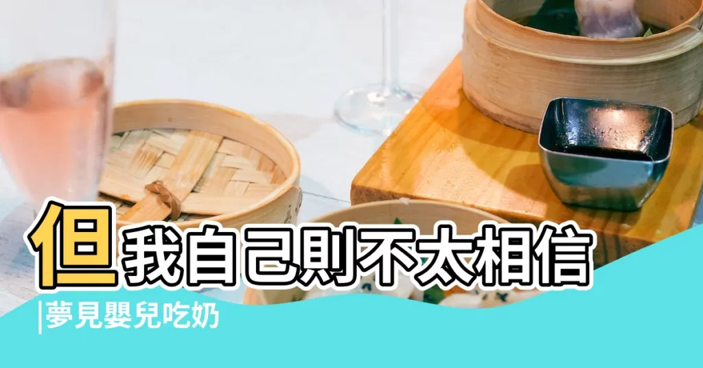 但我自己則不太相信 |夢見嬰兒吃奶 |每次喝那些東西只會使我一肚子氣 |【夢見好多女人大街上洗奶】
