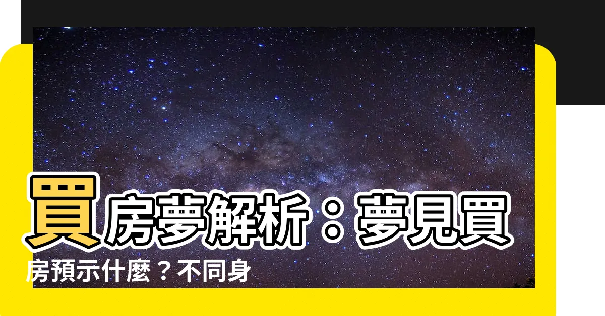 【夢見買房】買房夢解析：夢見買房預示什麼？不同身份的人又有什麼不同解讀？
