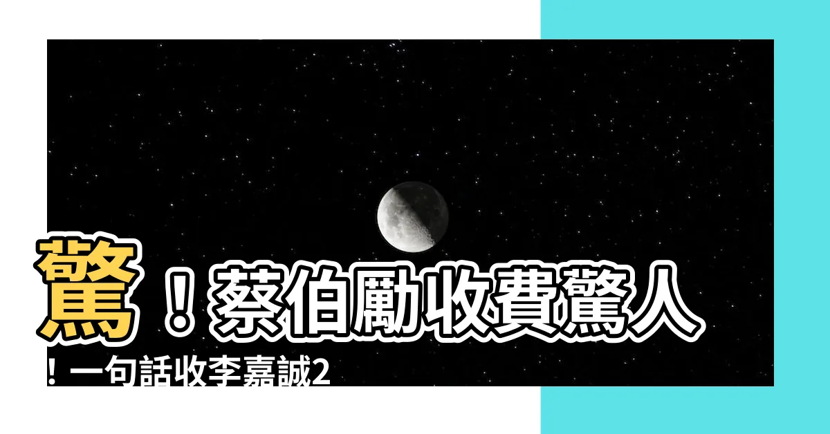 【蔡伯勵收費】驚！蔡伯勵收費驚人！一句話收李嘉誠200萬！