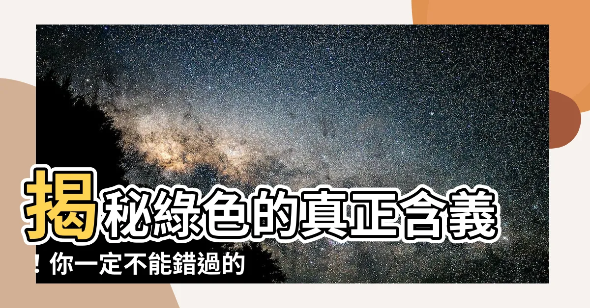 【綠色代表的意思】揭秘綠色的真正含義！你一定不能錯過的意象