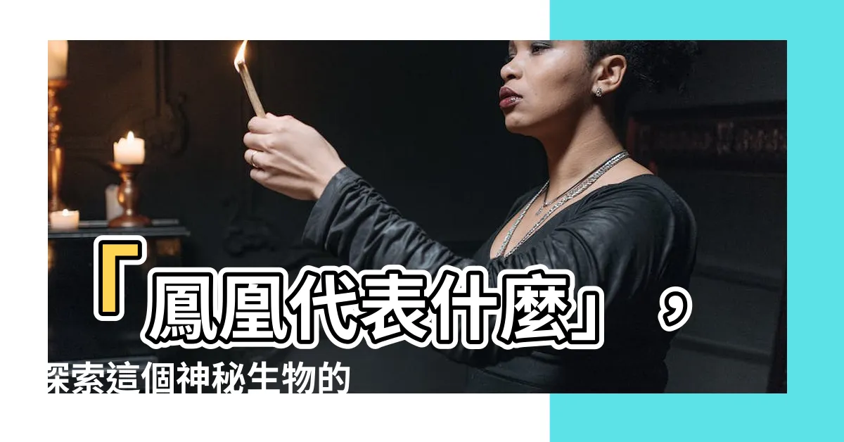【鳳凰代表什麼】「鳳凰代表什麼」，探索這個神秘生物的象徵意義