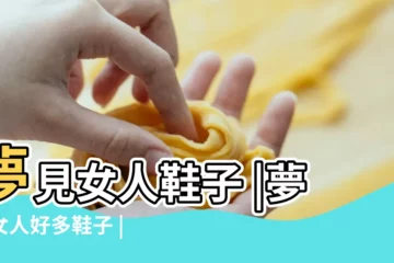 【夢見女人都是女人鞋】夢見女人鞋子 |夢見女人好多鞋子 |夢見穿女鞋 |