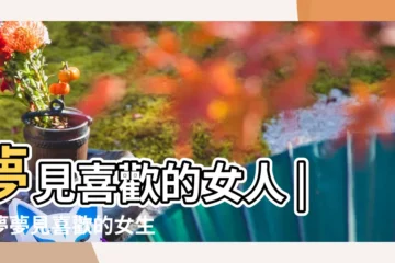 【夢見心愛的女孩】夢見喜歡的女人 |做夢夢見喜歡的女生好不好 |夢見自己喜歡的女孩 |