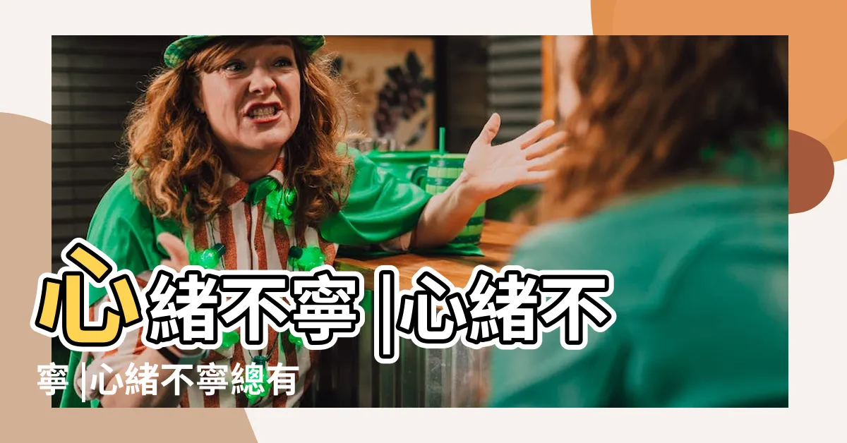 【心緒不寧】心緒不寧 |心緒不寧 |心緒不寧總有因 |