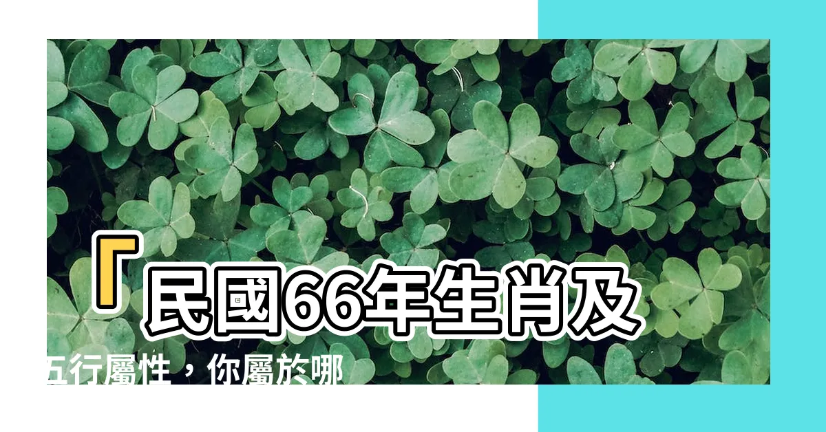 【66年屬什麼】「民國66年生肖及五行屬性，你屬於哪種命格？」