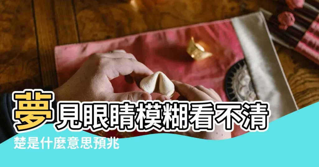 夢見眼睛模糊看不清楚是什麼意思預兆 |夢見模糊的影像 |夢到眼睛看不清東西預示著什麼 |【夢到眼睛模糊不清】
