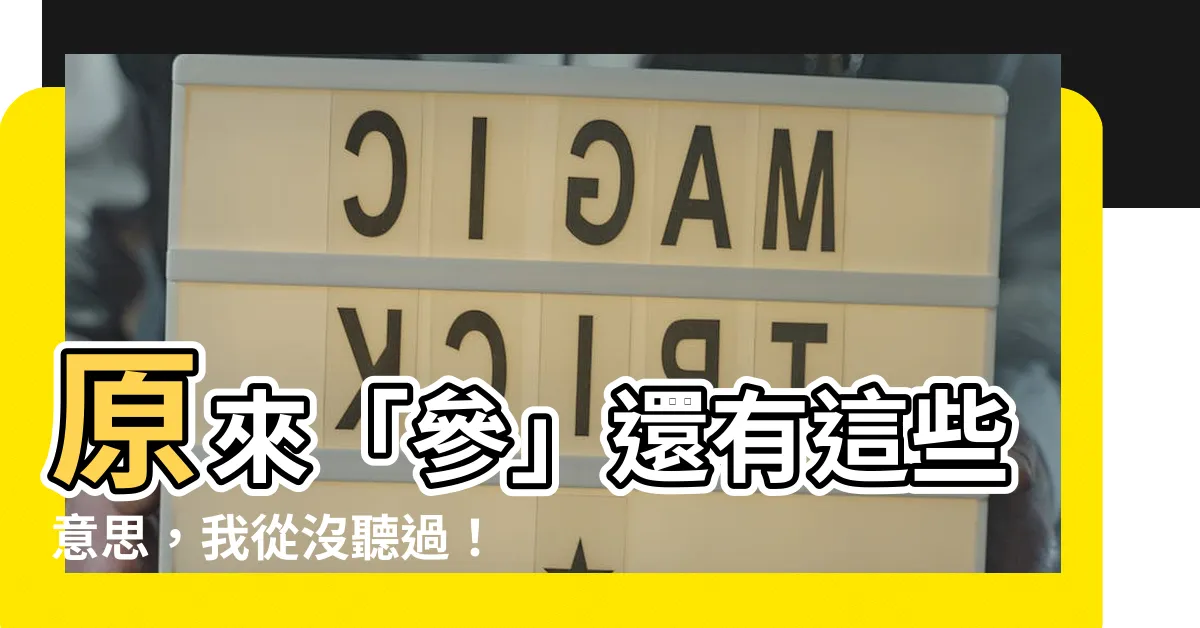 【參意思】原來「參」還有這些意思，我從沒聽過！
