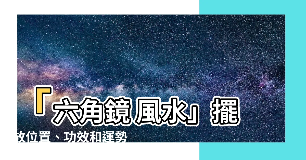 【六角鏡 風水】「六角鏡 風水」擺放位置、功效和運勢提升的秘訣！