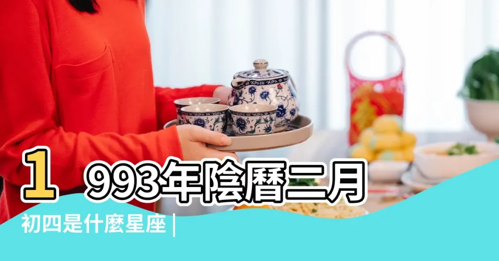 1993年陰曆二月初四是什麼星座 |農曆二月初四是什麼星座及對應陽曆日期 |1993年農曆2月初四是什麼星座 |【93年農曆二月初四是什麼星座】