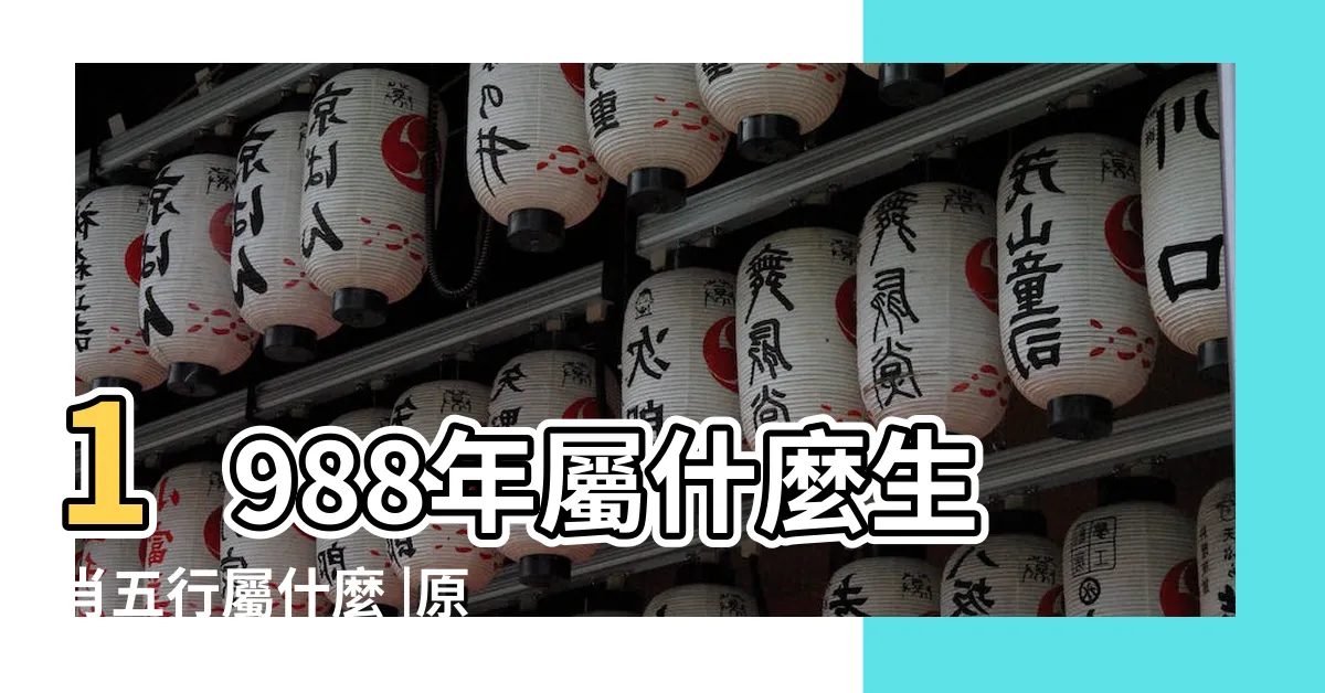 【1988 生肖】1988年屬什麼生肖五行屬什麼 |原創1988年屬什麼生肖啥命屬龍人的命運如何 |88年屬龍屬相婚配表1988年屬龍人和什麼屬相最相配 |