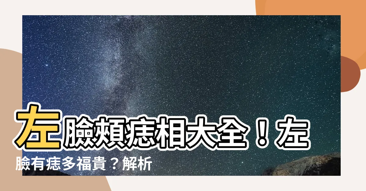 【左臉頰有痣】左臉頰痣相大全！左臉有痣多福貴？解析臉上痣與好運關係