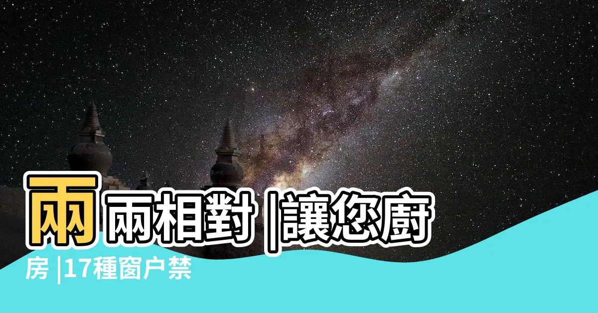 【房間窗户風水】兩兩相對 |讓您廚房 |17種窗户禁忌及窗户風水化解方法 |