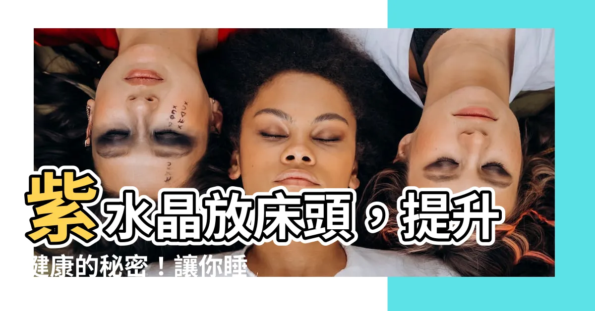 【紫水晶放牀頭】紫水晶放牀頭，提升健康的秘密！讓你睡得更舒適！