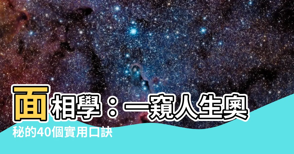 【面相學】面相學：一窺人生奧秘的40個實用口訣，助你識人辨己！