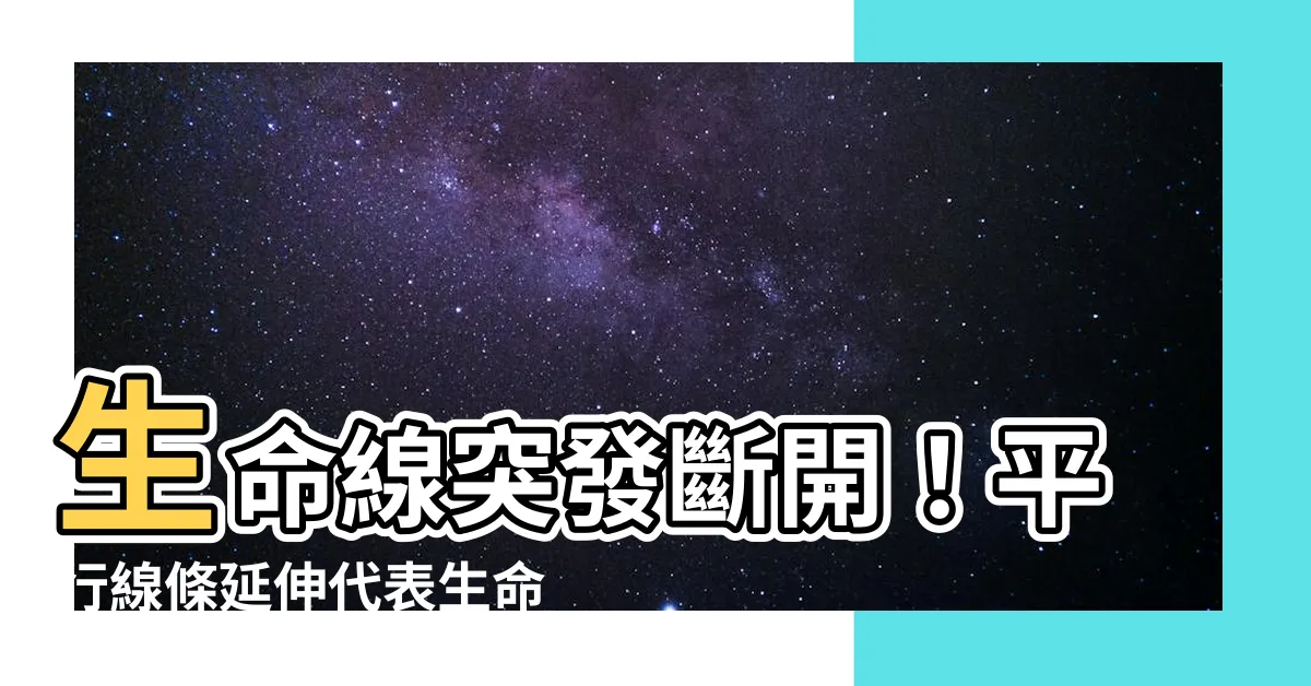 【生命線斷開平行】生命線突發斷開！平行線條延伸代表生命危機？