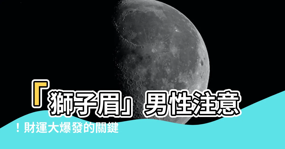 【獅子眉】「獅子眉」男性注意！財運大爆發的關鍵眉型解析！